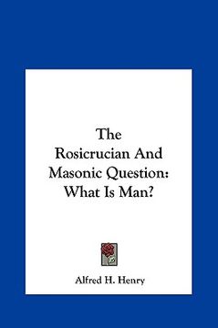 portada the rosicrucian and masonic question: what is man? (en Inglés)