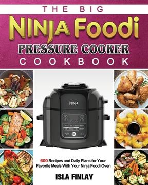 portada The Big Ninja Foodi Pressure Cooker Cookbook: 600 Recipes and Daily Plans for Your Favorite Meals With Your Ninja Foodi Oven