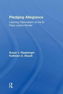 portada Pledging Allegiance: Learning Nationalism at the el Paso-Juarez Border: Education, Politics and Culture