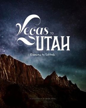 portada Vegas to Utah: Exposure to Solitude, Photography by Mark Rosal (in English)