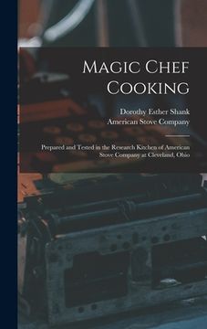 portada Magic Chef Cooking: Prepared and Tested in the Research Kitchen of American Stove Company at Cleveland, Ohio (en Inglés)