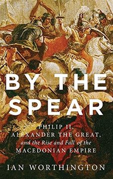 portada By the Spear: Philip ii, Alexander the Great, and the Rise and Fall of the Macedonian Empire (Ancient Warfare and Civilization) (en Inglés)