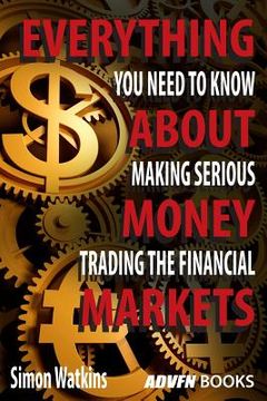 portada Everything You Need To Know About Making Serious Money Trading The Financial Markets (en Inglés)