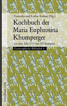 portada Kochbuch der Maria Euphrosina Khumperger: Aus dem Jahr 1735 mit 285 Rezepten (en Alemán)
