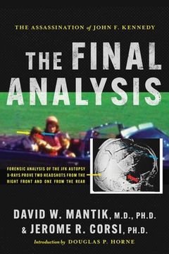 portada The Assassination of President John F. Kennedy: The Final Analysis: Forensic Analysis of the JFK Autopsy X-Rays Proves Two Headshots from the Right Fr (en Inglés)
