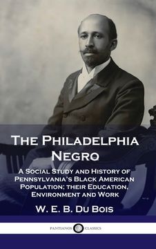 portada Philadelphia Negro: A Social Study and History of Pennsylvania's Black American Population; their Education, Environment and Work