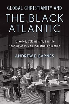 portada Global Christianity and the Black Atlantic: Tuskegee, Colonialism, and the Shaping of African Industrial Education (Studies in World Christianity) (en Inglés)