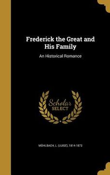 portada Frederick the Great and His Family: An Historical Romance