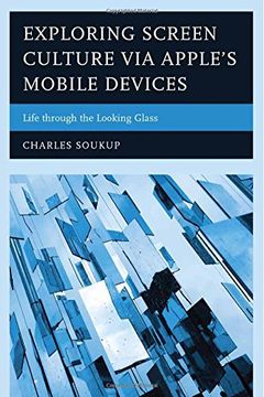 portada Exploring Screen Culture via Apple's Mobile Devices: Life Through the Looking Glass
