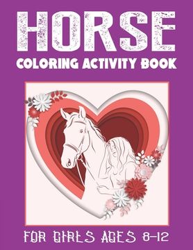 portada Horse Coloring Activity Book for Girls Ages 8-12: Amazing Coloring Workbook Game For Learning, Horse Coloring Book, Dot to Dot, Mazes, Word Search and (in English)