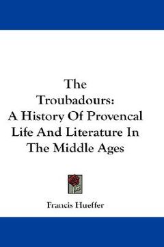 portada the troubadours: a history of provencal life and literature in the middle ages