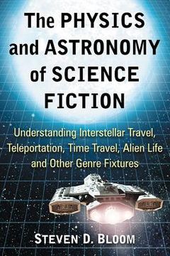 portada The Physics and Astronomy of Science Fiction: Understanding Interstellar Travel, Teleportation, Time Travel, Alien Life and Other Genre Fixtures