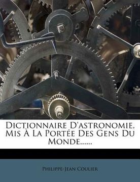 portada Dictionnaire d'Astronomie, MIS À La Portée Des Gens Du Monde...... (en Francés)