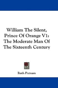 portada william the silent, prince of orange v1: the moderate man of the sixteenth century (in English)