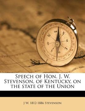 portada speech of hon. j. w. stevenson, of kentucky, on the state of the union volume 2 (en Inglés)