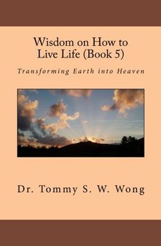 portada Wisdom on How to Live Life (Book 5): Transforming Earth into Heaven (en Inglés)