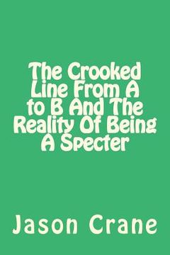 portada The Crooked Line From A to B And The Reality Of Being A Specter (en Inglés)