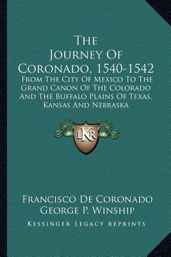 portada the journey of coronado, 1540-1542: from the city of mexico to the grand canon of the colorado and the buffalo plains of texas, kansas and nebraska (en Inglés)