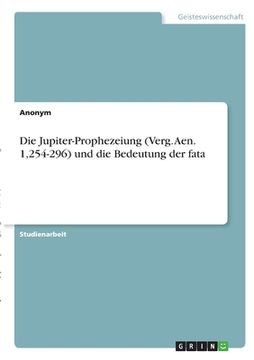portada Die Jupiter-Prophezeiung (Verg. Aen. 1,254-296) und die Bedeutung der fata (en Alemán)