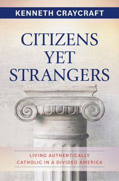portada Citizens Yet Strangers: Living Authentically Catholic in a Divided America (en Inglés)