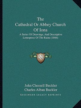 portada the cathedral or abbey church of iona the cathedral or abbey church of iona: a series of drawings, and descriptive letterpress of the ruia series of d (en Inglés)