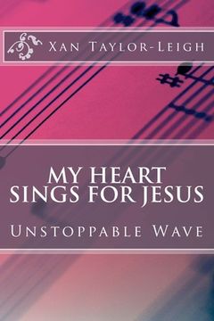 portada My Heart Sings For Jesus: Unstoppable Wave (en Inglés)