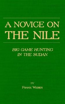 portada a novice on the nile - big game hunting in the sudan