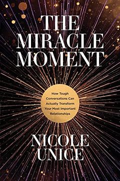 portada The Miracle Moment: How Tough Conversations can Actually Transform Your Most Important Relationships 