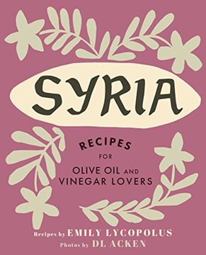 portada Syria: Recipes for Olive oil and Vinegar Lovers (en Inglés)