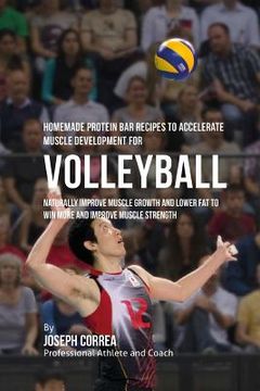 portada Homemade Protein Bar Recipes to Accelerate Muscle Development for Volleyball: Naturally improve muscle growth and lower fat to win more and improve mu (in English)