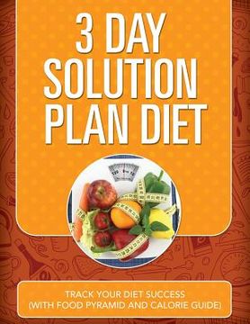 portada 3 Day Solution Plan Diet: Track Your Diet Success (with Food Pyramid and Calorie Guide) (en Inglés)