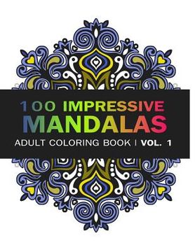 portada Mandala Coloring Book: 100 Imressive Mandalas Adult Coloring Book ( Vol. 1): Stress Relieving Patterns For Adult Relaxation, Meditation (mandala Coloring Book For Adults) (volume 1) (in English)
