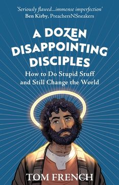 portada A Dozen Disappointing Disciples: How to Do Stupid Stuff and Still Change the World (en Inglés)