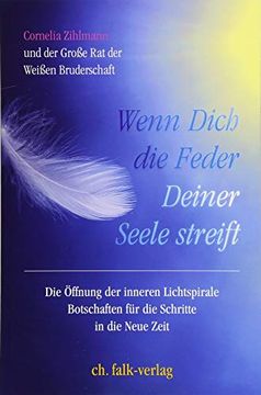 portada Wenn Dich die Feder Deiner Seele Streift: Die Öffnung der Inneren Lichtspirale/Botschaften für die Schritte in die Neue Zeit (in German)