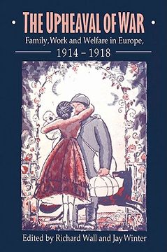 portada The Upheaval of War: Family, Work and Welfare in Europe, 1914-1918 (en Inglés)