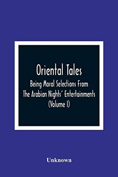 portada Oriental Tales: Being Moral Selections From the Arabian Nights'Entertainments; Calculated Both to Amuse and Improve the Minds of Youth (Volume i) (in English)