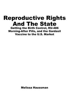 portada Reproductive Rights and the State: Getting the Birth Control, Ru-486, and Morning-After Pills and the Gardasil Vaccine to the U. St Market (Reproductive Rights and Policy) (in English)