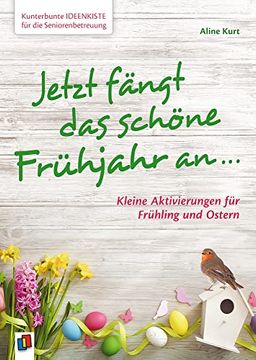 portada Kunterbunte Ideenkiste für die Seniorenbetreuung: Jetzt Fängt das Schöne Frühjahr an? Kleine Aktivierungen für Frühling & Ostern (in German)