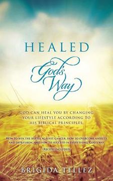 portada Healed God's Way: God can heal you by changing your lifestyle according to His biblical principles. (in English)