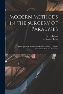 portada Modern Methods in the Surgery of Paralyses: With Special Reference to Muscle-grafting, Tendon-transplantation & Arthrodesis (in English)