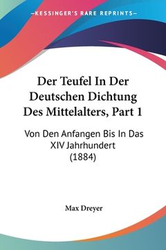 portada Der Teufel In Der Deutschen Dichtung Des Mittelalters, Part 1: Von Den Anfangen Bis In Das XIV Jahrhundert (1884) (en Alemán)