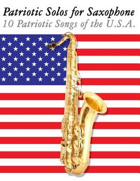 portada Patriotic Solos for Saxophone: 10 Patriotic Songs of the U.S.A. (for Alto, Baritone, Tenor & Soprano Saxophone) (en Inglés)