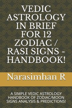 portada Vedic Astrology in Brief for 12 Zodiac / Rasi Signs - Handbook!: A Simple Vedic Astrology Handbook of Zodiac/Moon Signs Analysis & Predictions! (en Inglés)