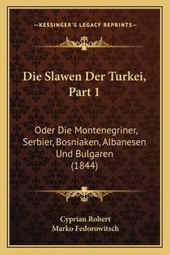 portada Die Slawen Der Turkei, Part 1: Oder Die Montenegriner, Serbier, Bosniaken, Albanesen Und Bulgaren (1844) (en Alemán)