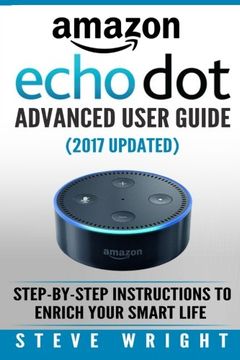 portada Amazon Echo Dot: Amazon Dot Advanced User Guide (2017 Updated): Step-by-Step Instructions to Enrich Your Smart Life! (Amazon Echo, Dot, Echo Dot, Amazon Echo User Manual, Echo Dot , Amazon Dot)