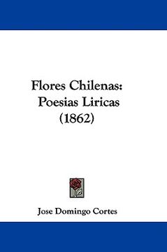 portada flores chilenas: poesias liricas (1862) (in English)