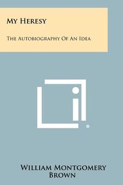 portada my heresy: the autobiography of an idea (en Inglés)
