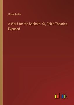 portada A Word for the Sabbath. Or, False Theories Exposed (en Inglés)