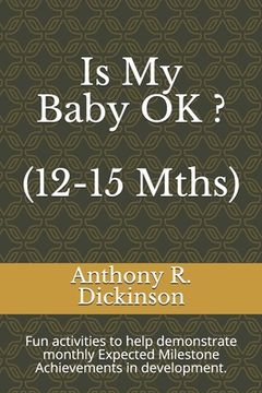 portada Is My Baby OK ? (12-15 Mths): Fun activities to help demonstrate monthly Expected Milestone Achievements in development. (en Inglés)