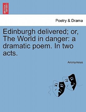 portada edinburgh delivered; or, the world in danger: a dramatic poem. in two acts. (en Inglés)